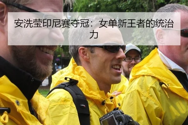 安洗莹印尼赛夺冠：女单新王者的统治力