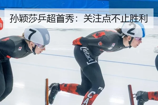 孙颖莎乒超首秀：关注点不止胜利